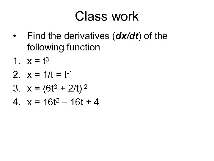 Class work • 1. 2. 3. 4. Find the derivatives (dx/dt) of the following