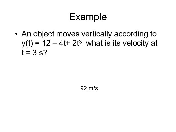 Example • An object moves vertically according to y(t) = 12 – 4 t+