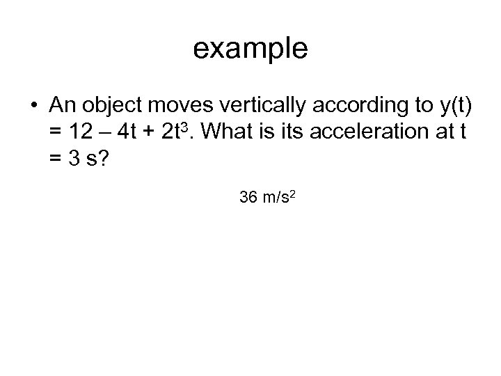 example • An object moves vertically according to y(t) = 12 – 4 t
