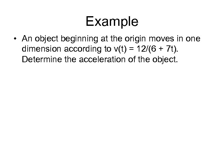 Example • An object beginning at the origin moves in one dimension according to