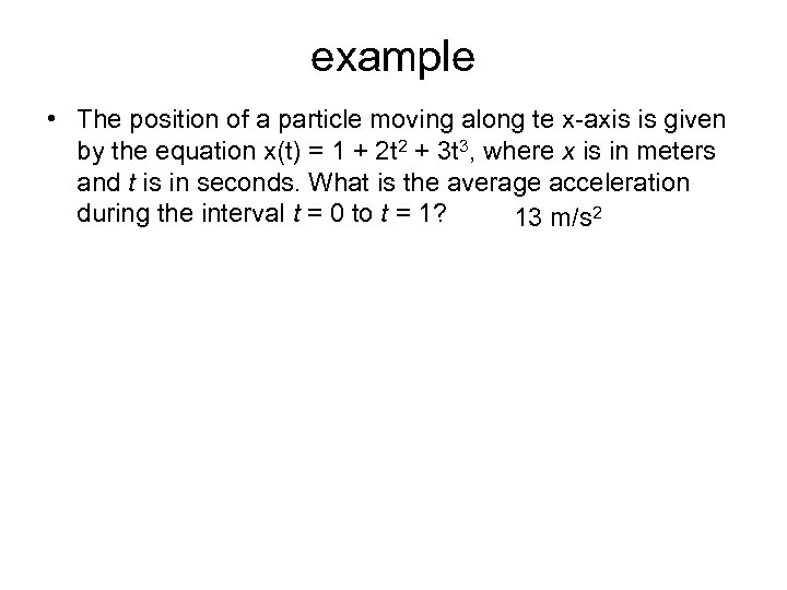 example • The position of a particle moving along te x-axis is given by