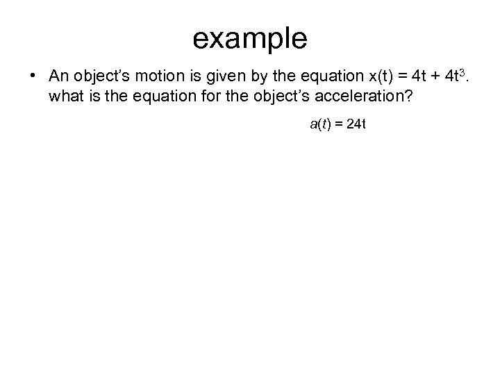 example • An object’s motion is given by the equation x(t) = 4 t