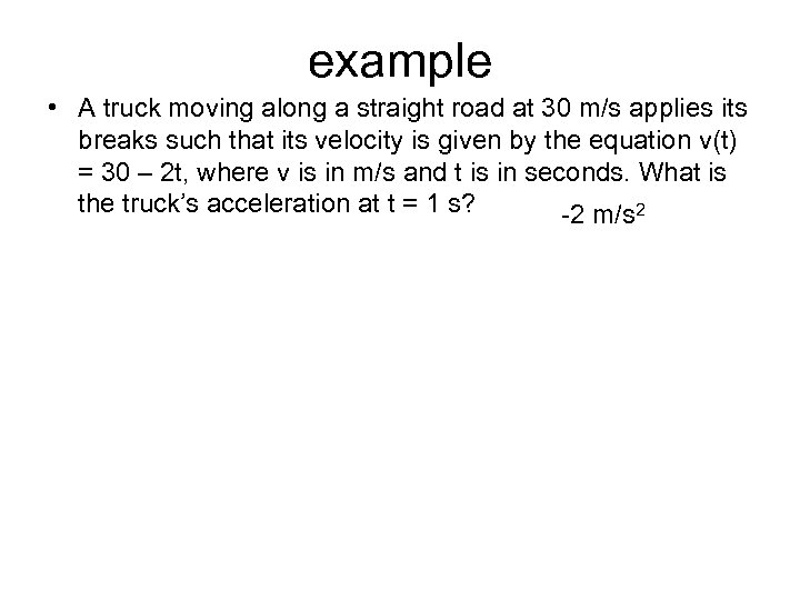 example • A truck moving along a straight road at 30 m/s applies its