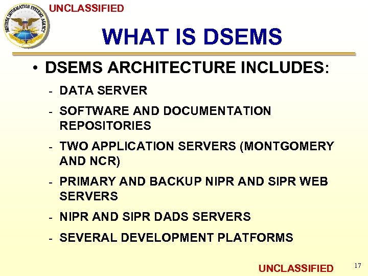 UNCLASSIFIED WHAT IS DSEMS • DSEMS ARCHITECTURE INCLUDES: ـ DATA SERVER ـ SOFTWARE AND