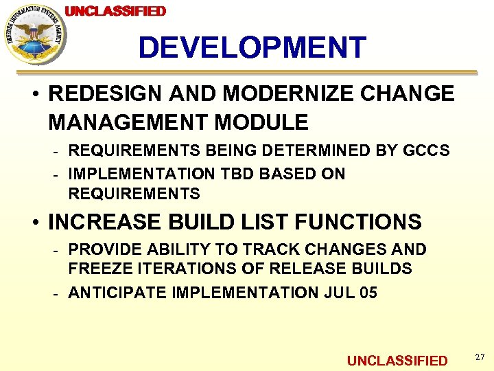 UNCLASSIFIED DEVELOPMENT • REDESIGN AND MODERNIZE CHANGE MANAGEMENT MODULE ـ REQUIREMENTS BEING DETERMINED BY