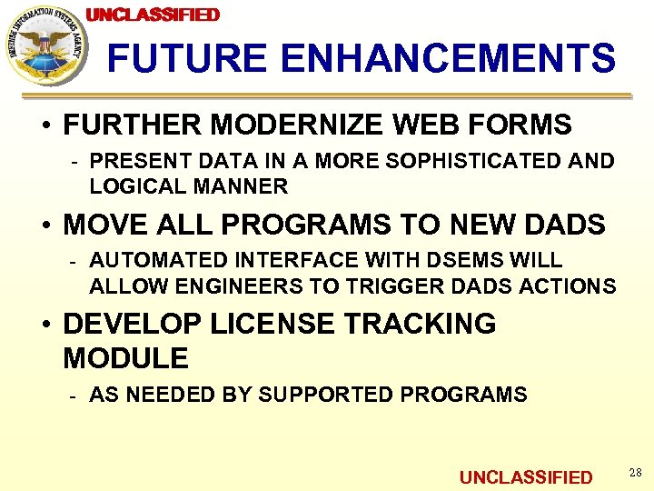 UNCLASSIFIED FUTURE ENHANCEMENTS • FURTHER MODERNIZE WEB FORMS - PRESENT DATA IN A MORE