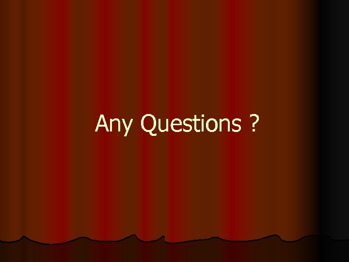 Any Questions ? 