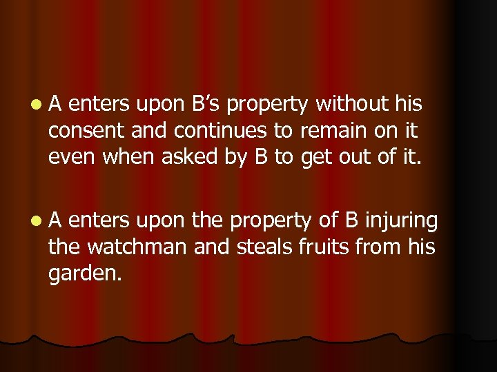 l. A enters upon B’s property without his consent and continues to remain on