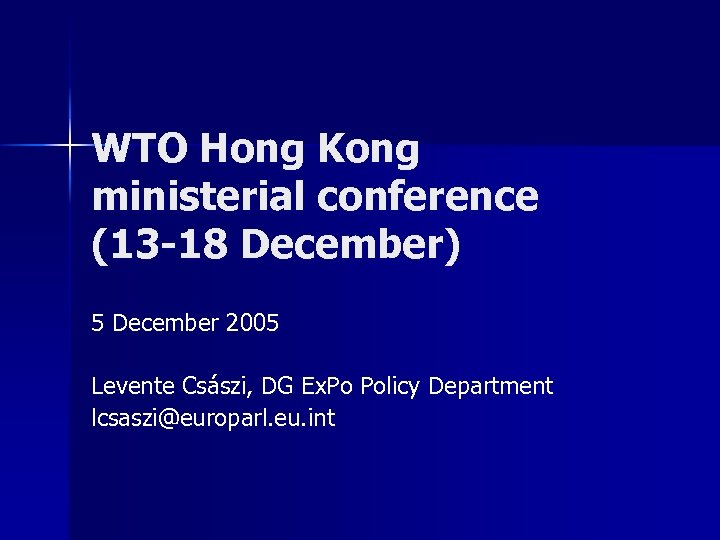 WTO Hong Kong ministerial conference (13 -18 December) 5 December 2005 Levente Császi, DG