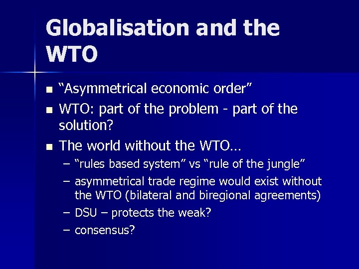 Globalisation and the WTO n n n “Asymmetrical economic order” WTO: part of the