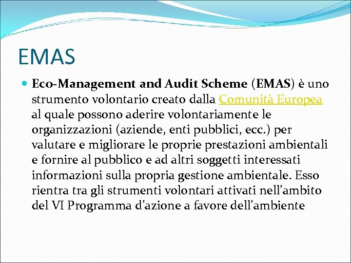 EMAS Eco-Management and Audit Scheme (EMAS) è uno strumento volontario creato dalla Comunità Europea