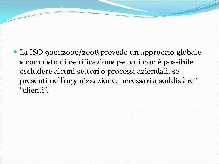  La ISO 9001: 2000/2008 prevede un approccio globale e completo di certificazione per