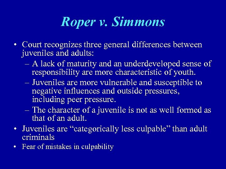 Roper v. Simmons • Court recognizes three general differences between juveniles and adults: –