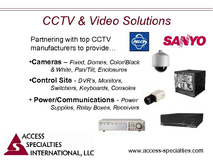 CCTV & Video Solutions Partnering with top CCTV manufacturers to provide… • Cameras –