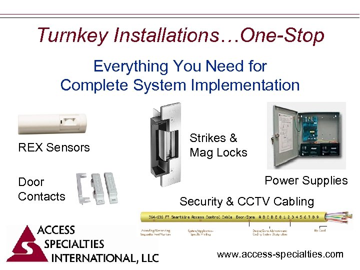 Turnkey Installations…One-Stop Everything You Need for Complete System Implementation REX Sensors Door Contacts Strikes