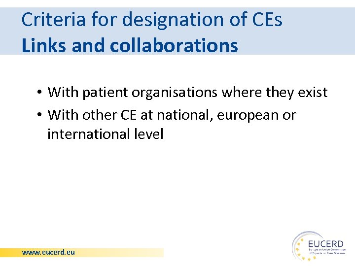 Criteria for designation of CEs Links and collaborations • With patient organisations where they