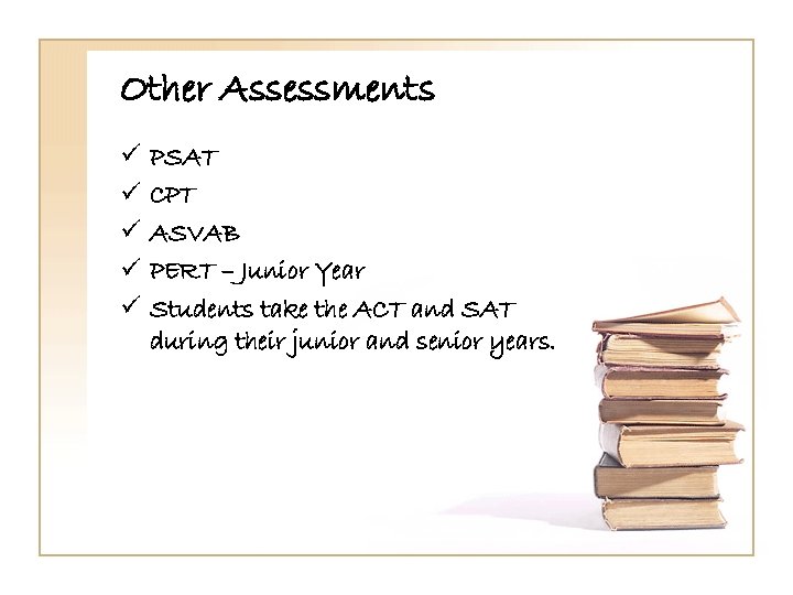 Other Assessments ü ü ü PSAT CPT ASVAB PERT – Junior Year Students take