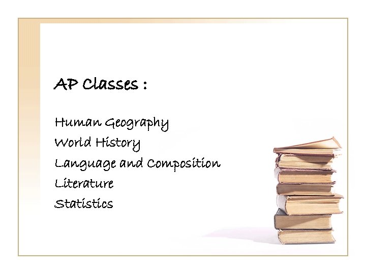 AP Classes : Human Geography World History Language and Composition Literature Statistics 