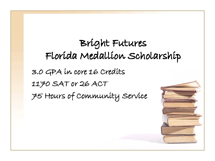 Bright Futures Florida Medallion Scholarship 3. 0 GPA in core 16 Credits 1170 SAT