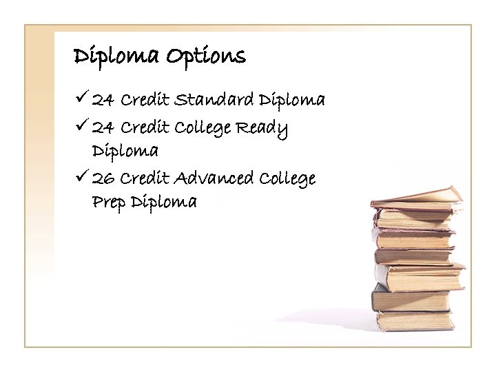 Diploma Options ü 24 Credit Standard Diploma ü 24 Credit College Ready Diploma ü