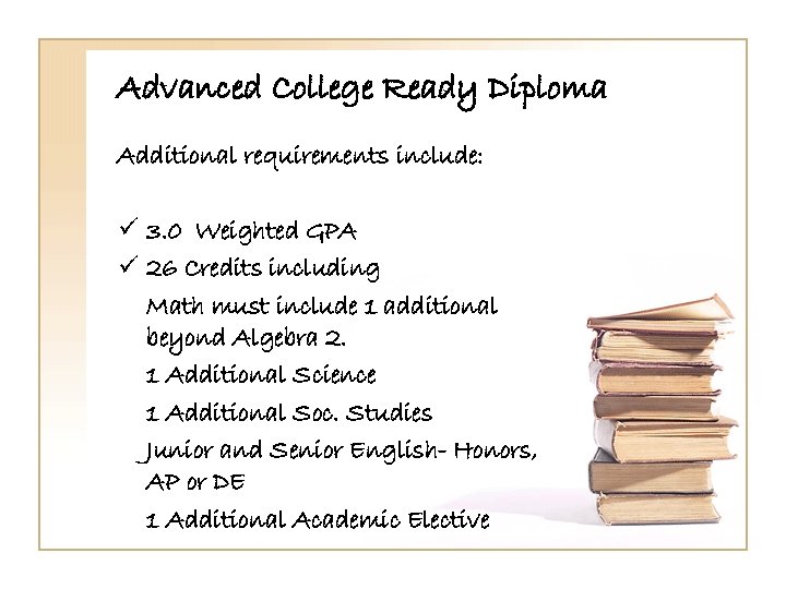 Advanced College Ready Diploma Additional requirements include: ü 3. 0 Weighted GPA ü 26