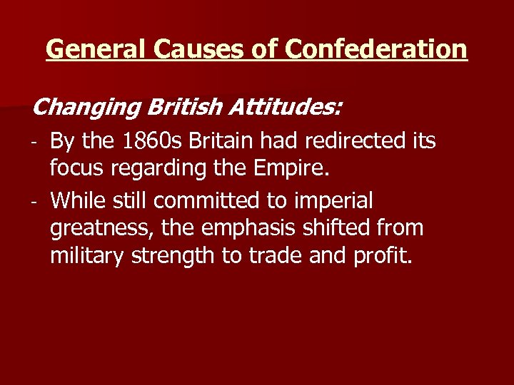 General Causes of Confederation Changing British Attitudes: By the 1860 s Britain had redirected