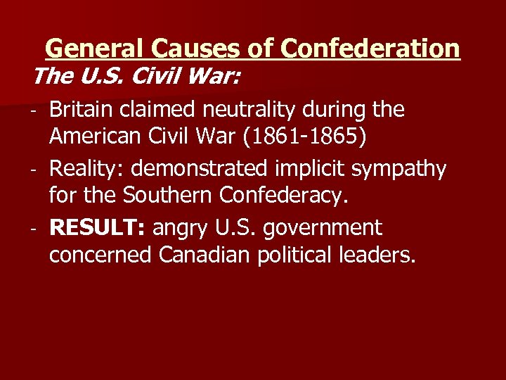 General Causes of Confederation The U. S. Civil War: Britain claimed neutrality during the