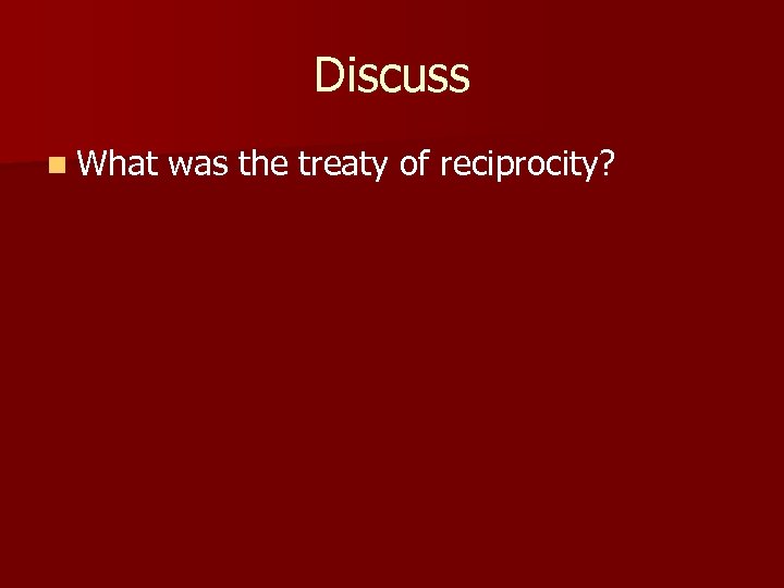 Discuss n What was the treaty of reciprocity? 