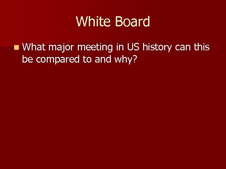 White Board n What major meeting in US history can this be compared to