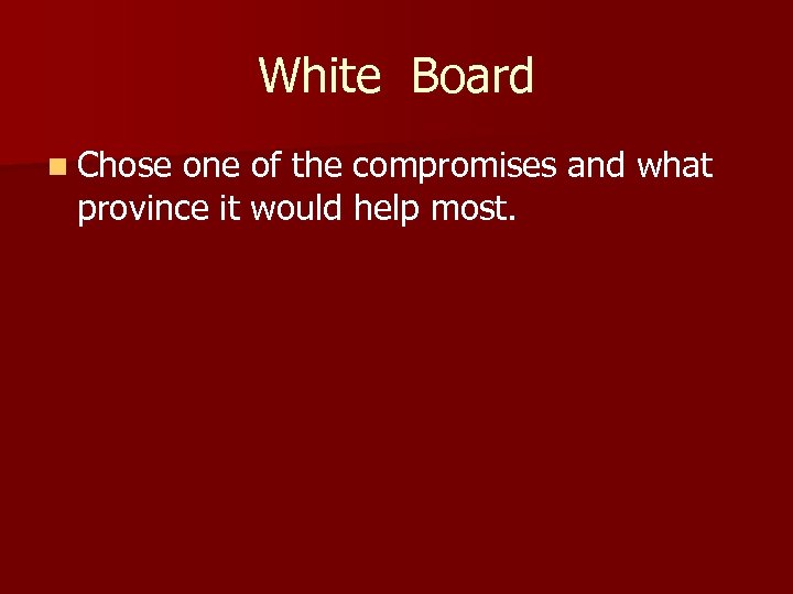 White Board n Chose one of the compromises and what province it would help