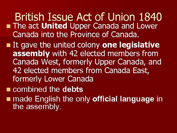 British Issue Act of Union 1840 n The act United Upper Canada and Lower