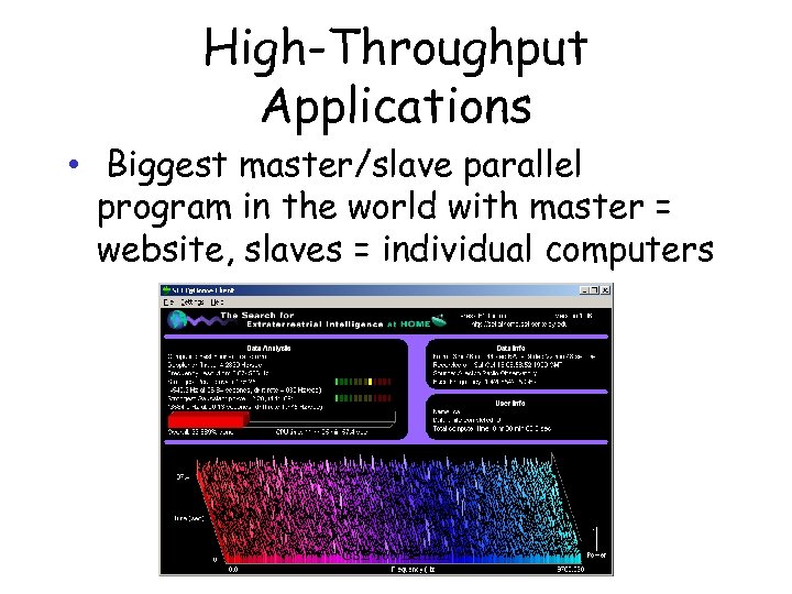 High-Throughput Applications • Biggest master/slave parallel program in the world with master = website,