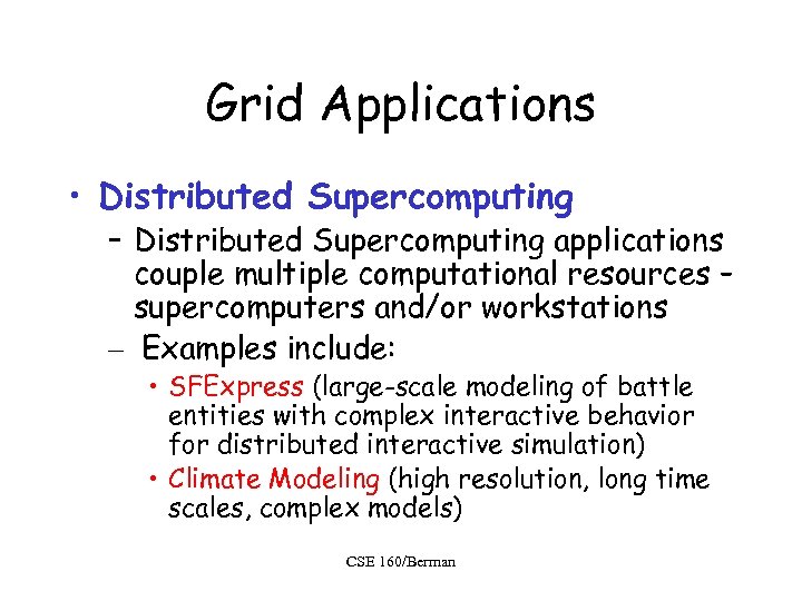 Grid Applications • Distributed Supercomputing – Distributed Supercomputing applications couple multiple computational resources –