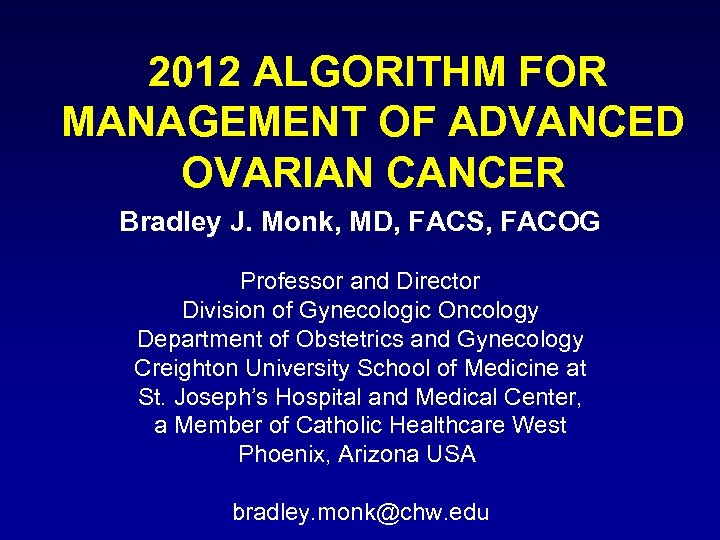 2012 ALGORITHM FOR MANAGEMENT OF ADVANCED OVARIAN CANCER Bradley J. Monk, MD, FACS, FACOG