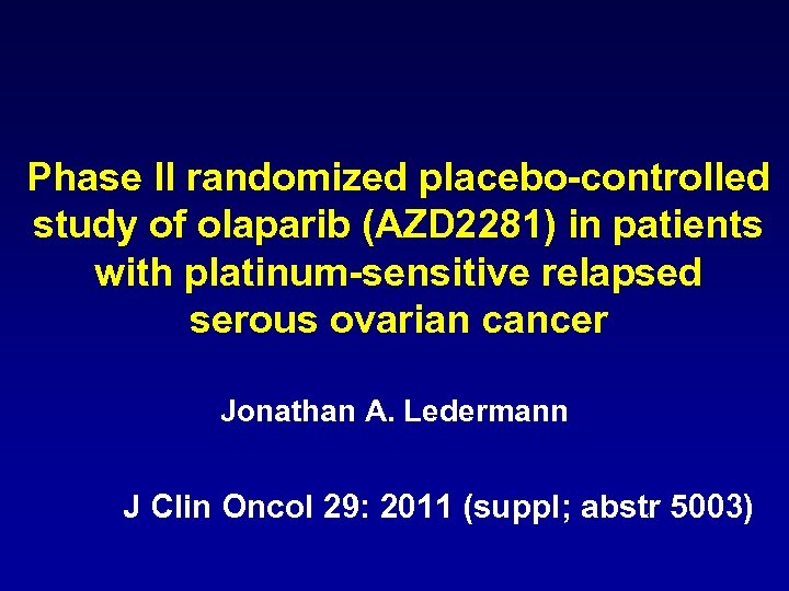 Phase II randomized placebo-controlled study of olaparib (AZD 2281) in patients with platinum-sensitive relapsed