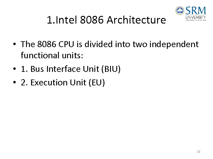 1. Intel 8086 Architecture • The 8086 CPU is divided into two independent functional