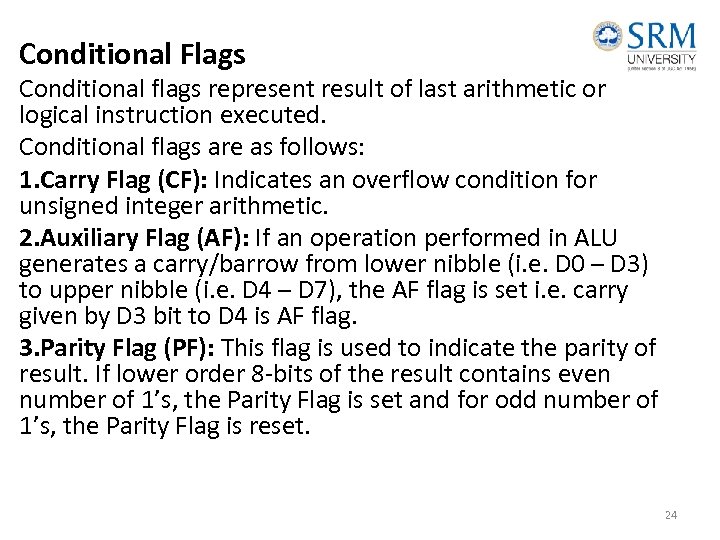 Conditional Flags Conditional flags represent result of last arithmetic or logical instruction executed. Conditional