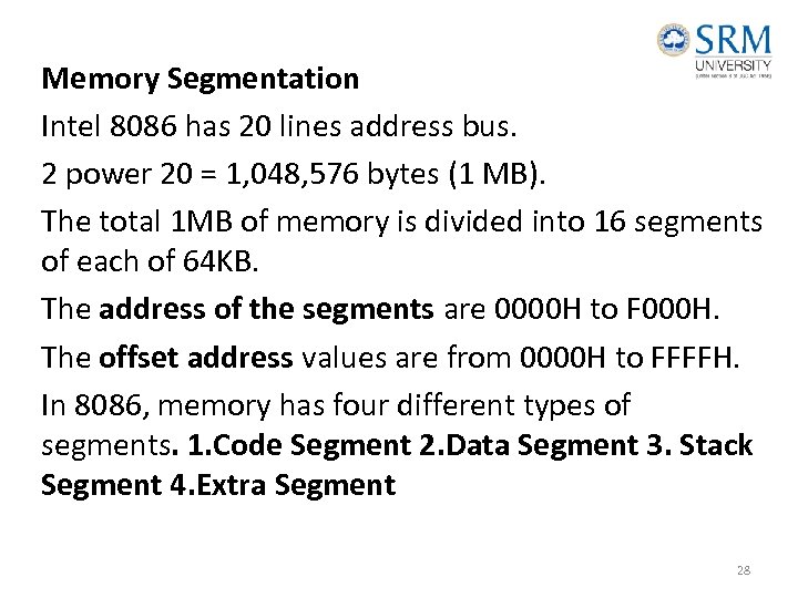 Memory Segmentation Intel 8086 has 20 lines address bus. 2 power 20 = 1,