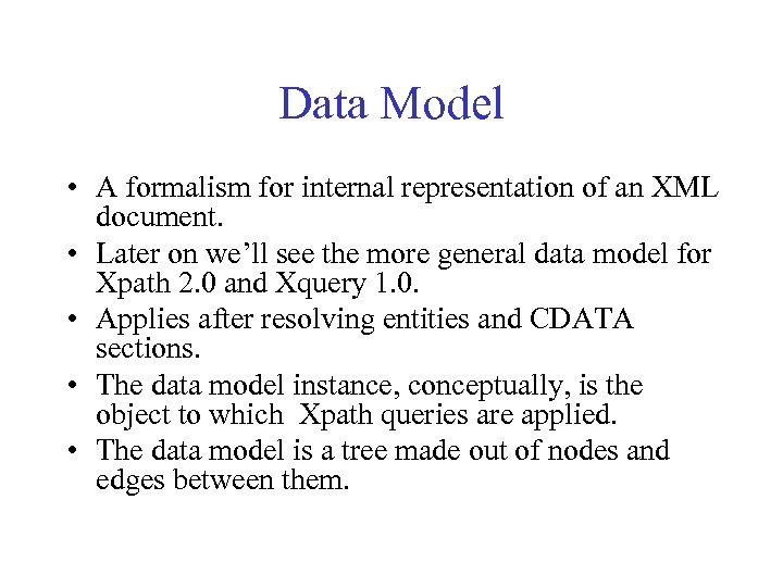 Data Model • A formalism for internal representation of an XML document. • Later