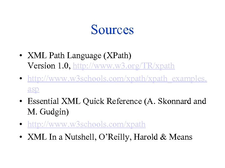 Sources • XML Path Language (XPath) Version 1. 0, http: //www. w 3. org/TR/xpath