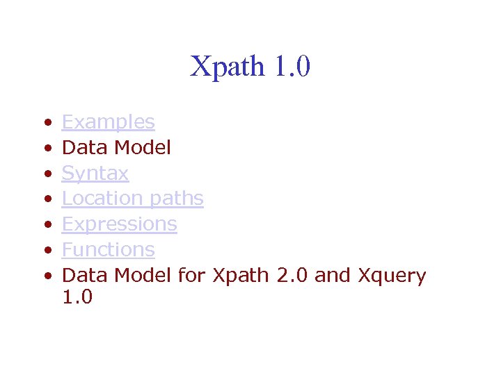 Xpath 1. 0 • • Examples Data Model Syntax Location paths Expressions Functions Data