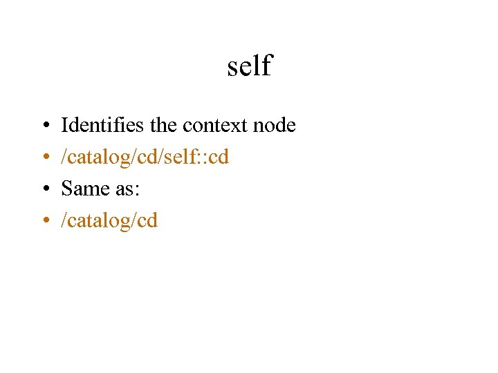 self • • Identifies the context node /catalog/cd/self: : cd Same as: /catalog/cd 