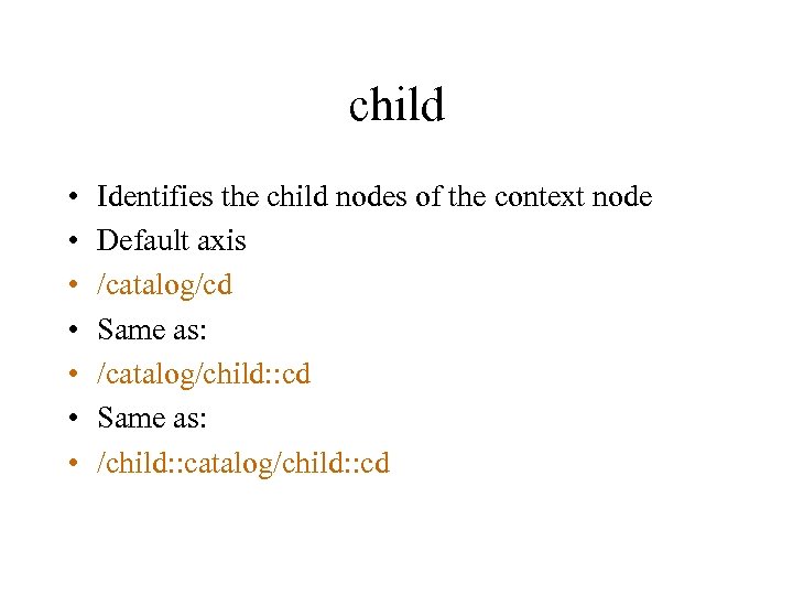 child • • Identifies the child nodes of the context node Default axis /catalog/cd