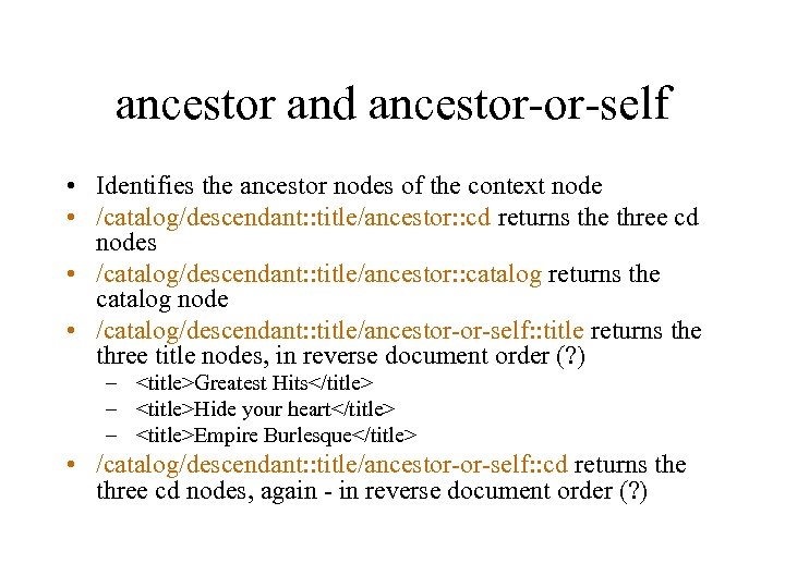 ancestor and ancestor-or-self • Identifies the ancestor nodes of the context node • /catalog/descendant: