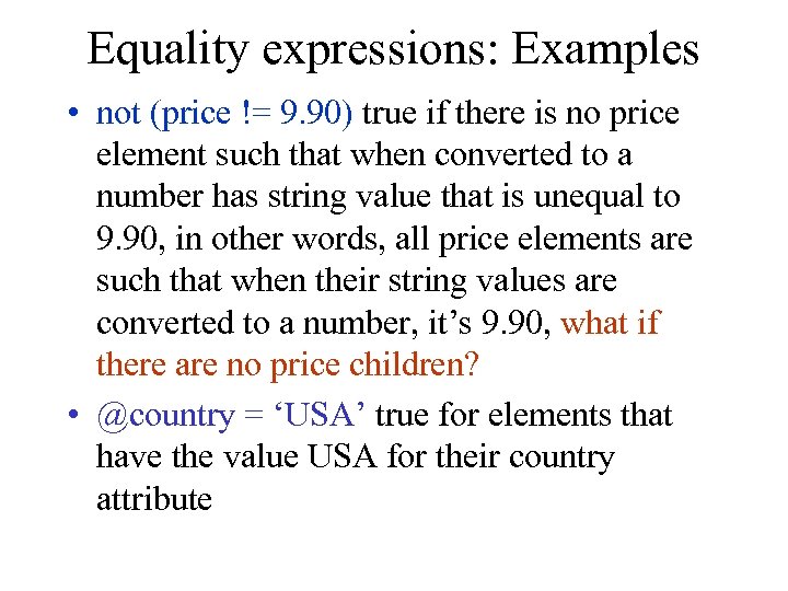 Equality expressions: Examples • not (price != 9. 90) true if there is no