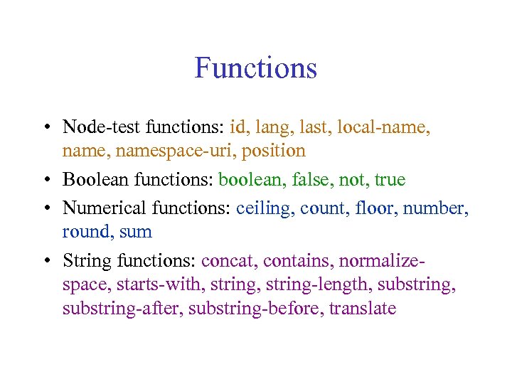 Functions • Node-test functions: id, lang, last, local-name, namespace-uri, position • Boolean functions: boolean,