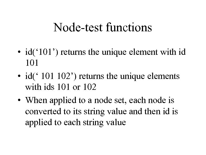 Node-test functions • id(‘ 101’) returns the unique element with id 101 • id(‘