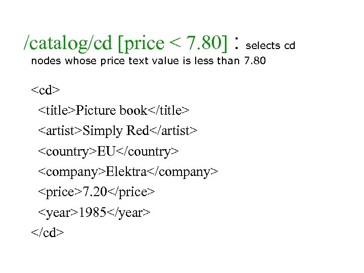 /catalog/cd [price < 7. 80] : selects cd nodes whose price text value is