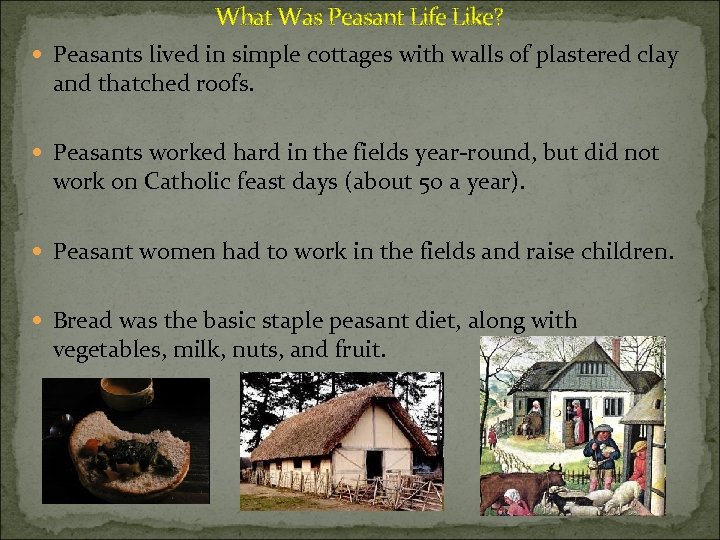 What Was Peasant Life Like? Peasants lived in simple cottages with walls of plastered