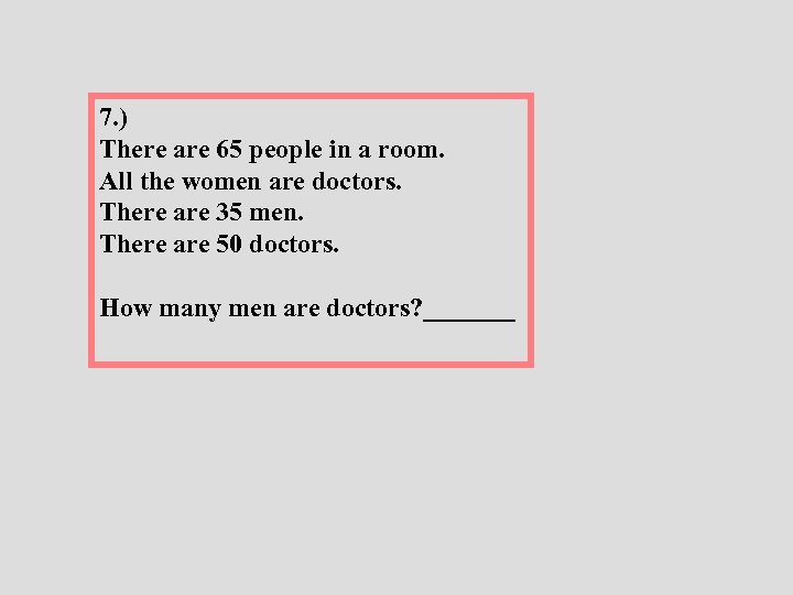 7. ) There are 65 people in a room. All the women are doctors.